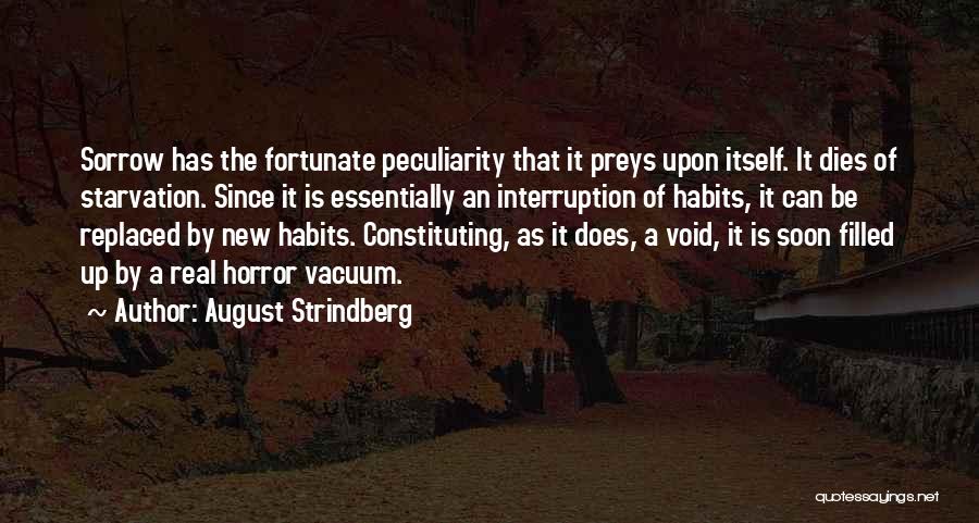 August Strindberg Quotes: Sorrow Has The Fortunate Peculiarity That It Preys Upon Itself. It Dies Of Starvation. Since It Is Essentially An Interruption