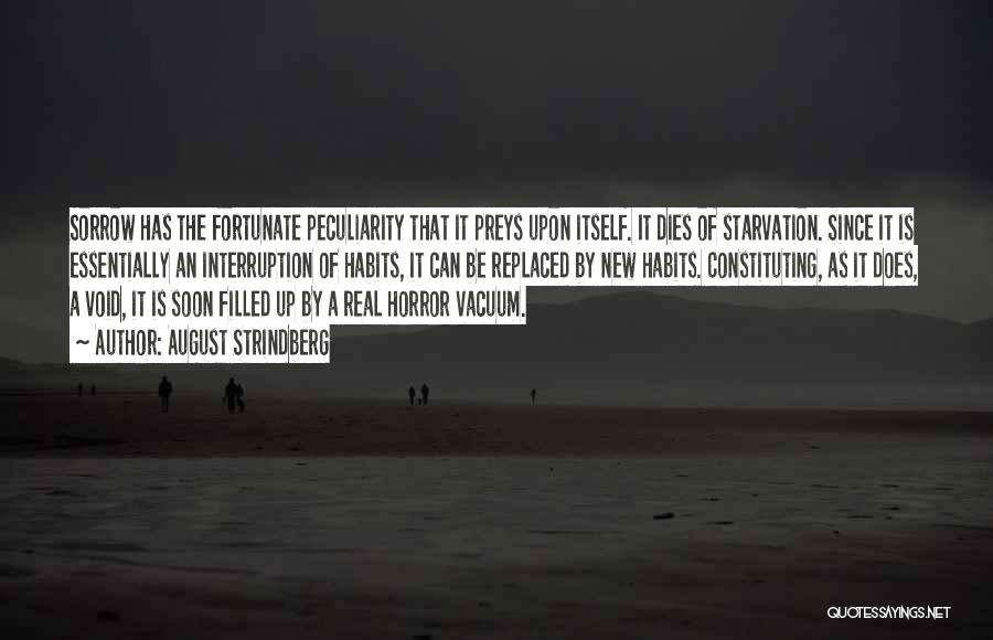 August Strindberg Quotes: Sorrow Has The Fortunate Peculiarity That It Preys Upon Itself. It Dies Of Starvation. Since It Is Essentially An Interruption