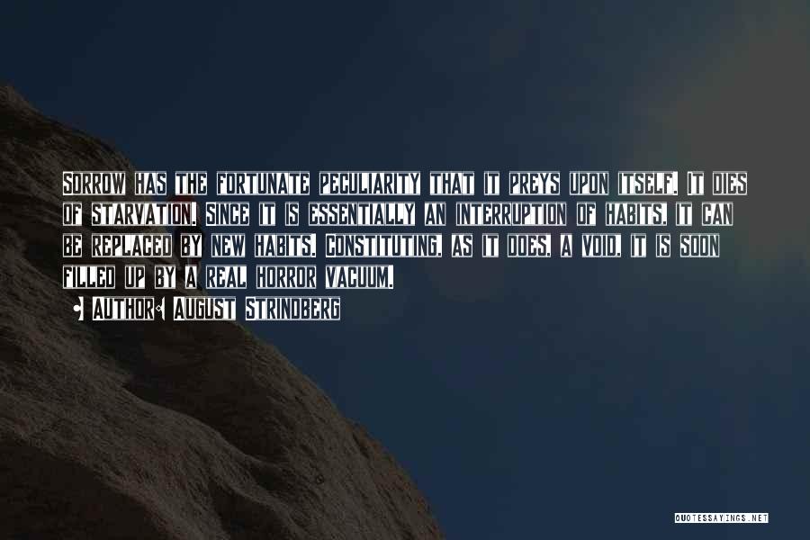 August Strindberg Quotes: Sorrow Has The Fortunate Peculiarity That It Preys Upon Itself. It Dies Of Starvation. Since It Is Essentially An Interruption