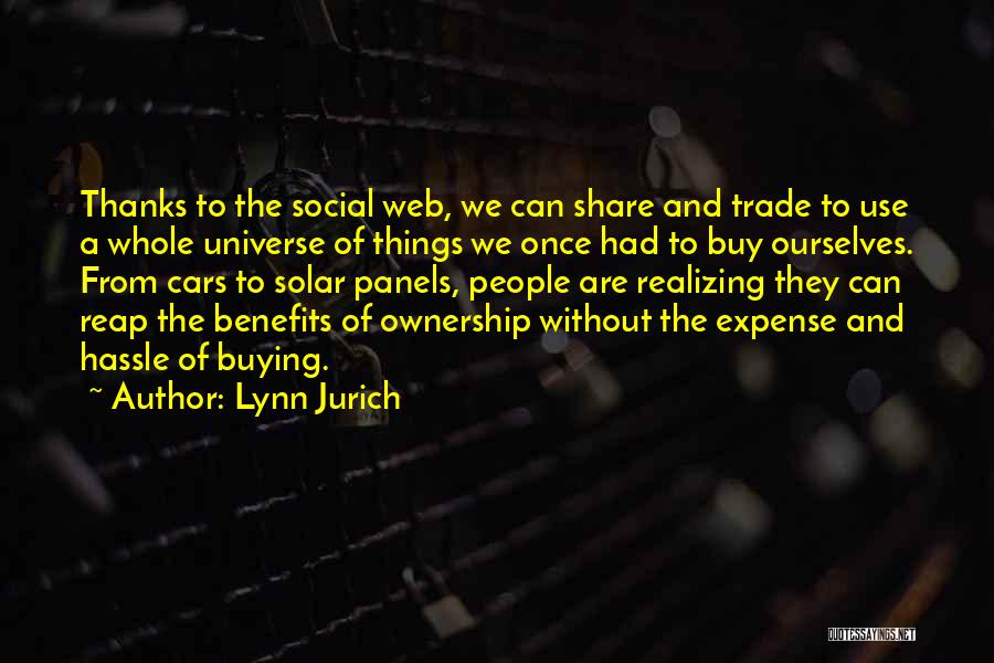 Lynn Jurich Quotes: Thanks To The Social Web, We Can Share And Trade To Use A Whole Universe Of Things We Once Had