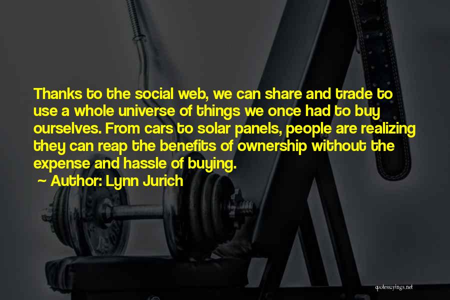 Lynn Jurich Quotes: Thanks To The Social Web, We Can Share And Trade To Use A Whole Universe Of Things We Once Had