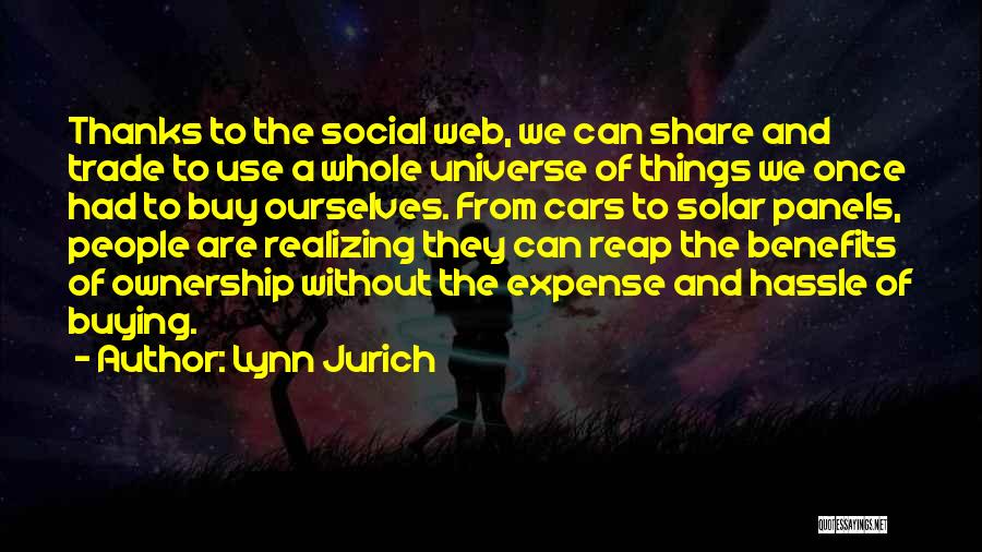 Lynn Jurich Quotes: Thanks To The Social Web, We Can Share And Trade To Use A Whole Universe Of Things We Once Had