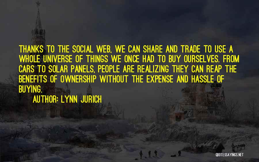 Lynn Jurich Quotes: Thanks To The Social Web, We Can Share And Trade To Use A Whole Universe Of Things We Once Had