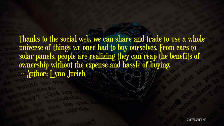 Lynn Jurich Quotes: Thanks To The Social Web, We Can Share And Trade To Use A Whole Universe Of Things We Once Had