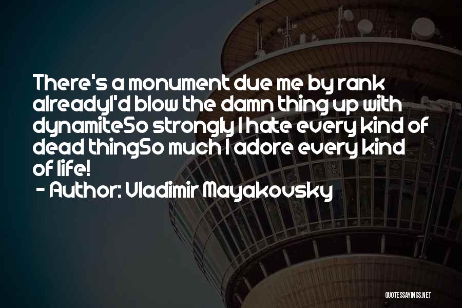 Vladimir Mayakovsky Quotes: There's A Monument Due Me By Rank Alreadyi'd Blow The Damn Thing Up With Dynamiteso Strongly I Hate Every Kind