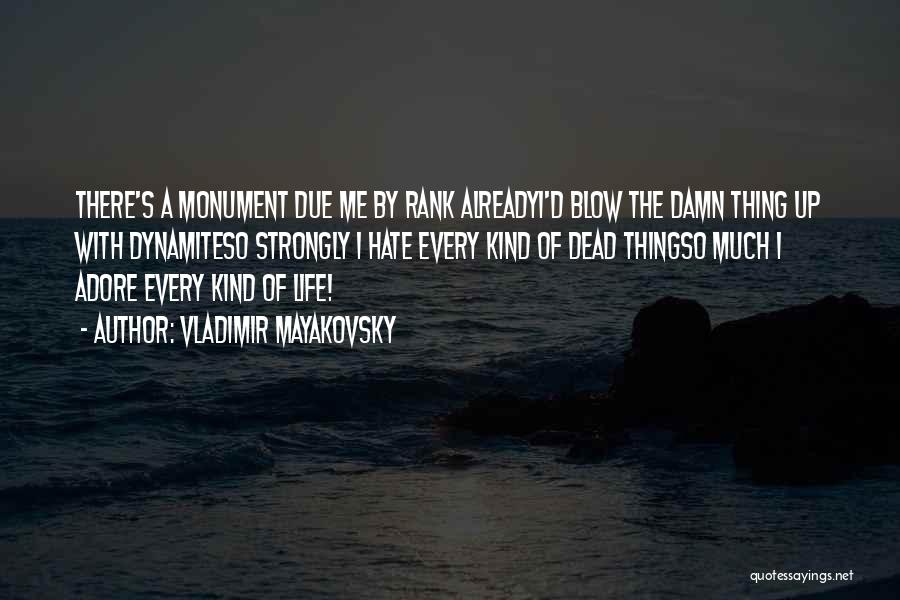 Vladimir Mayakovsky Quotes: There's A Monument Due Me By Rank Alreadyi'd Blow The Damn Thing Up With Dynamiteso Strongly I Hate Every Kind