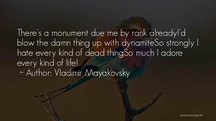 Vladimir Mayakovsky Quotes: There's A Monument Due Me By Rank Alreadyi'd Blow The Damn Thing Up With Dynamiteso Strongly I Hate Every Kind