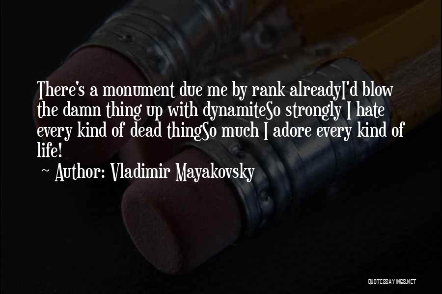 Vladimir Mayakovsky Quotes: There's A Monument Due Me By Rank Alreadyi'd Blow The Damn Thing Up With Dynamiteso Strongly I Hate Every Kind