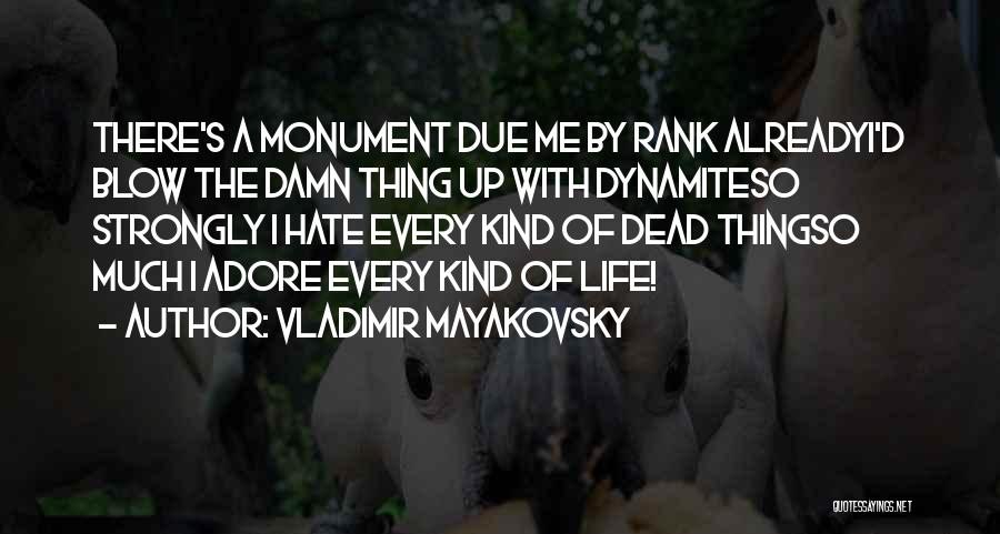 Vladimir Mayakovsky Quotes: There's A Monument Due Me By Rank Alreadyi'd Blow The Damn Thing Up With Dynamiteso Strongly I Hate Every Kind