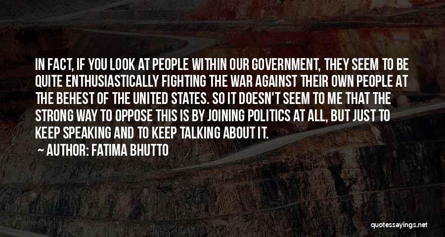 Fatima Bhutto Quotes: In Fact, If You Look At People Within Our Government, They Seem To Be Quite Enthusiastically Fighting The War Against