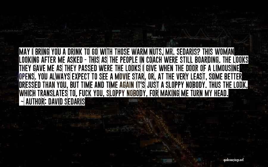 David Sedaris Quotes: May I Bring You A Drink To Go With Those Warm Nuts, Mr. Sedaris? This Woman Looking After Me Asked