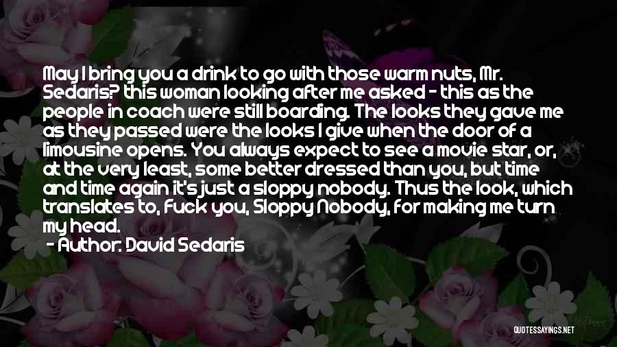 David Sedaris Quotes: May I Bring You A Drink To Go With Those Warm Nuts, Mr. Sedaris? This Woman Looking After Me Asked