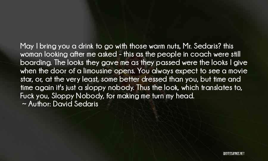 David Sedaris Quotes: May I Bring You A Drink To Go With Those Warm Nuts, Mr. Sedaris? This Woman Looking After Me Asked