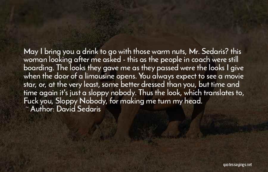David Sedaris Quotes: May I Bring You A Drink To Go With Those Warm Nuts, Mr. Sedaris? This Woman Looking After Me Asked