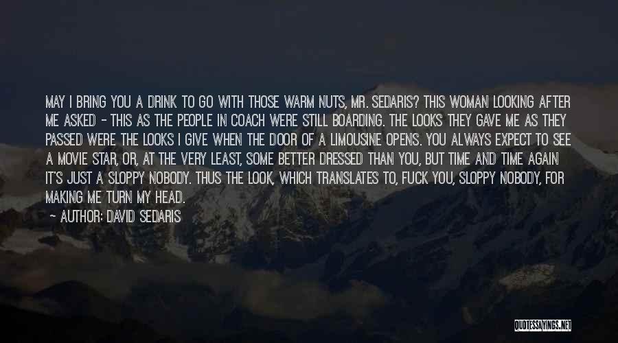 David Sedaris Quotes: May I Bring You A Drink To Go With Those Warm Nuts, Mr. Sedaris? This Woman Looking After Me Asked