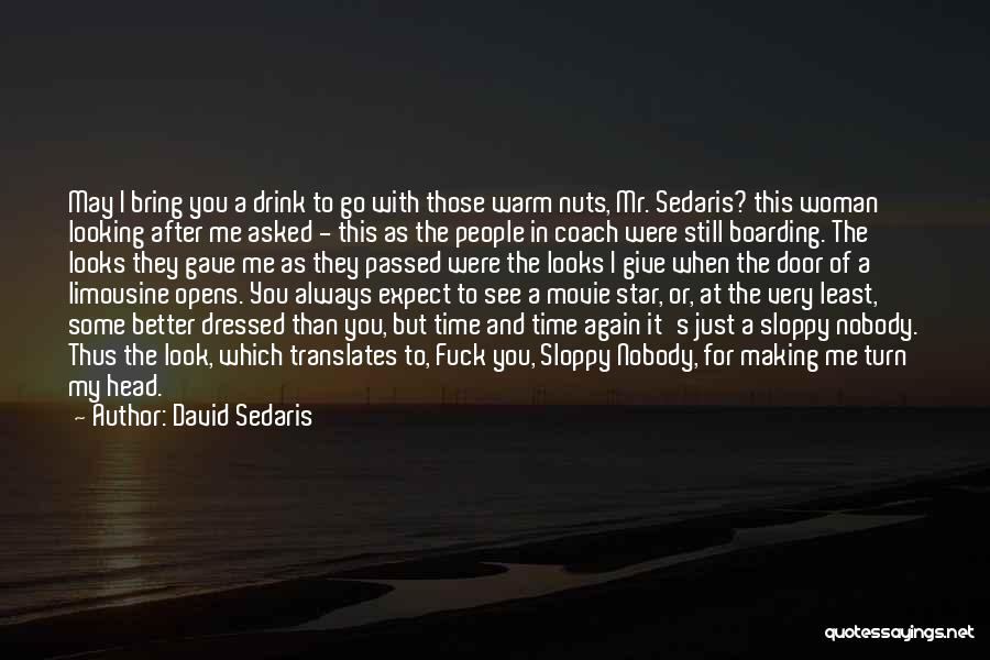 David Sedaris Quotes: May I Bring You A Drink To Go With Those Warm Nuts, Mr. Sedaris? This Woman Looking After Me Asked