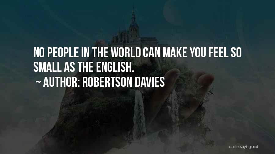Robertson Davies Quotes: No People In The World Can Make You Feel So Small As The English.