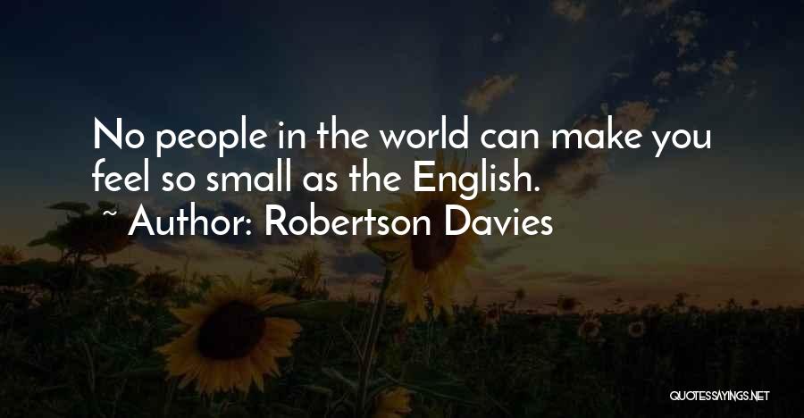 Robertson Davies Quotes: No People In The World Can Make You Feel So Small As The English.