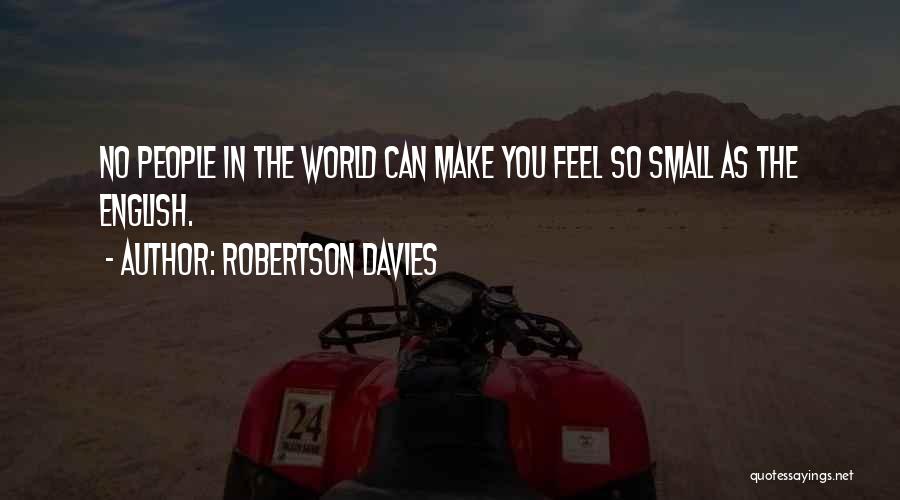 Robertson Davies Quotes: No People In The World Can Make You Feel So Small As The English.
