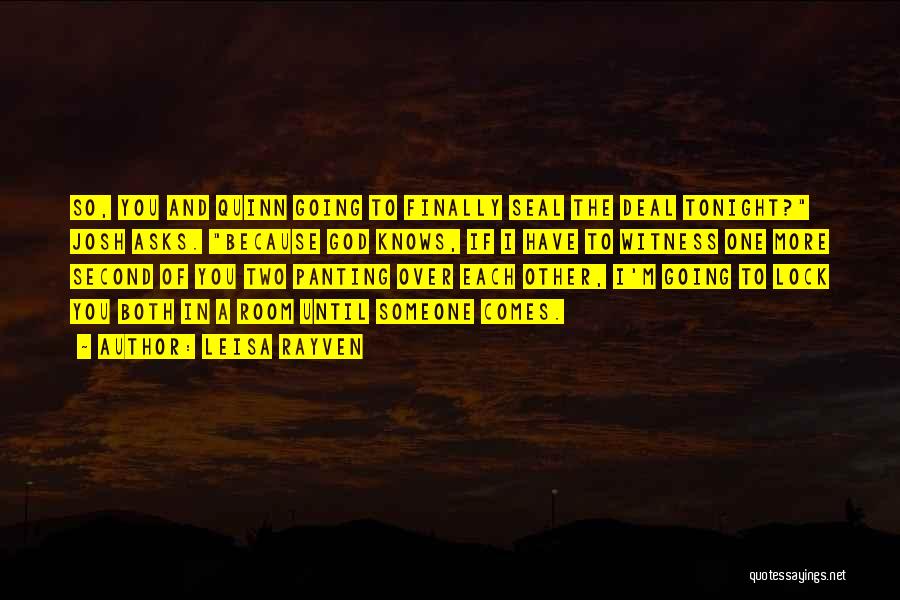 Leisa Rayven Quotes: So, You And Quinn Going To Finally Seal The Deal Tonight? Josh Asks. Because God Knows, If I Have To