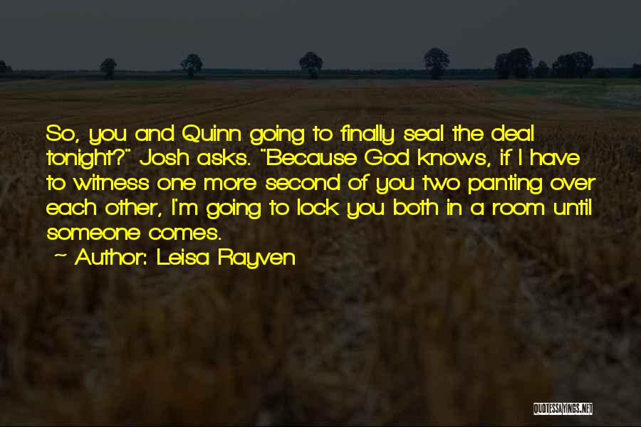 Leisa Rayven Quotes: So, You And Quinn Going To Finally Seal The Deal Tonight? Josh Asks. Because God Knows, If I Have To