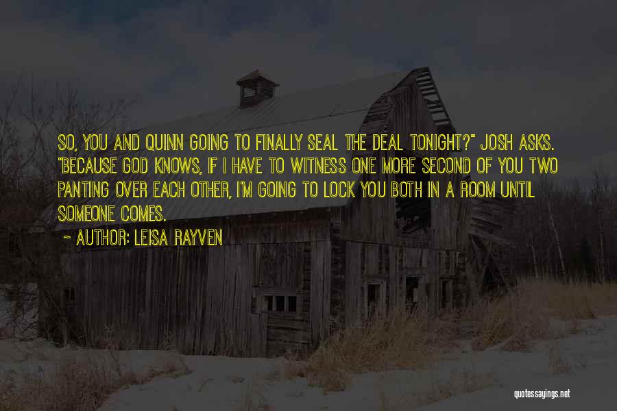 Leisa Rayven Quotes: So, You And Quinn Going To Finally Seal The Deal Tonight? Josh Asks. Because God Knows, If I Have To