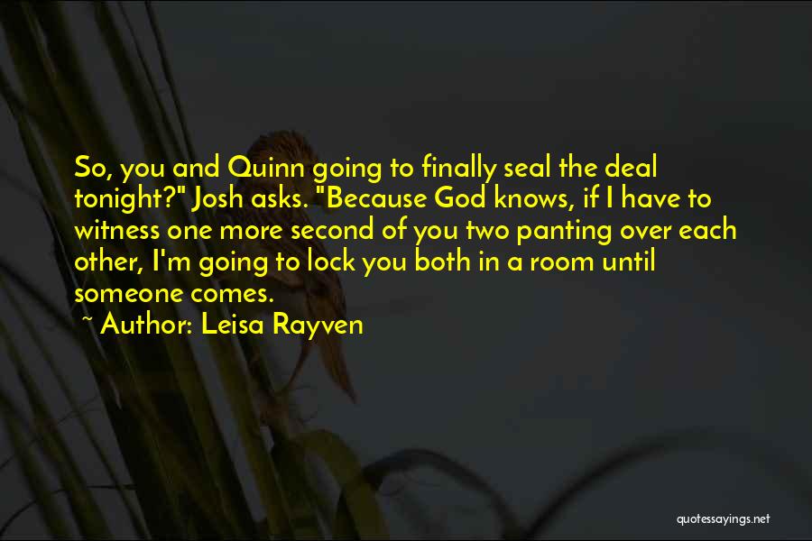 Leisa Rayven Quotes: So, You And Quinn Going To Finally Seal The Deal Tonight? Josh Asks. Because God Knows, If I Have To