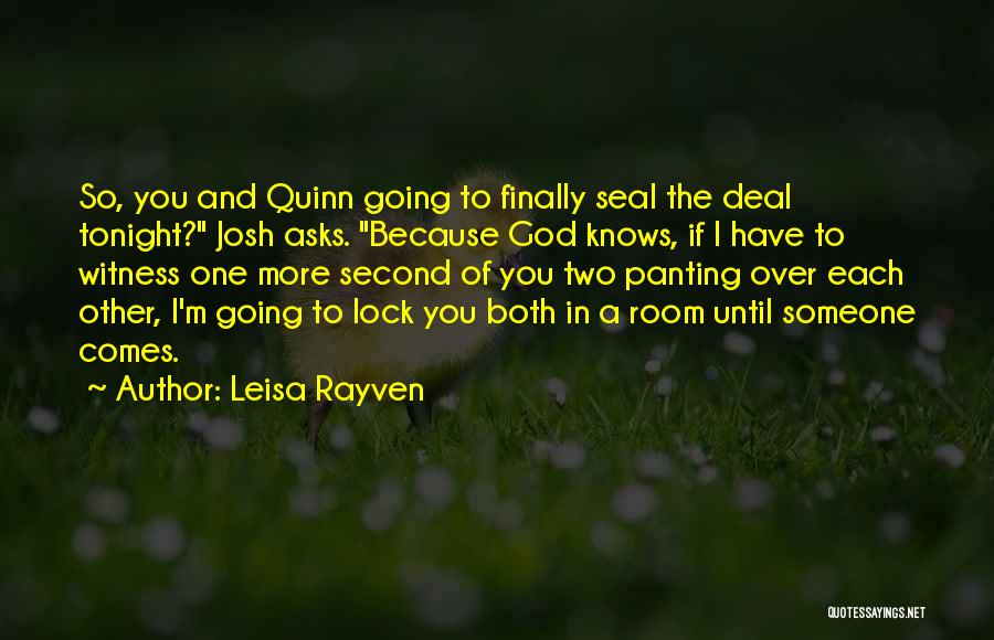 Leisa Rayven Quotes: So, You And Quinn Going To Finally Seal The Deal Tonight? Josh Asks. Because God Knows, If I Have To