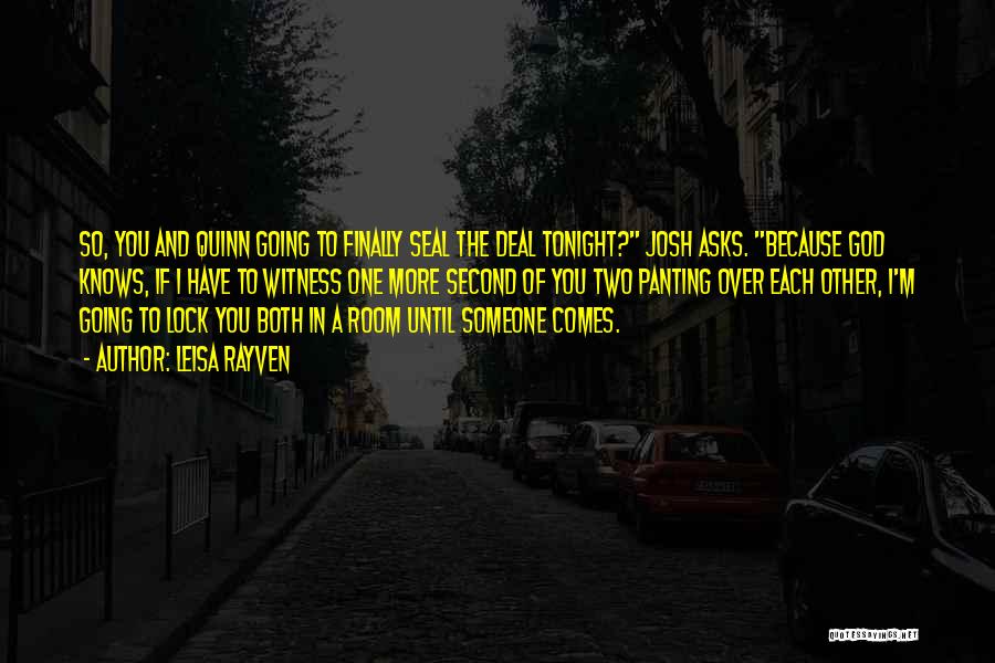 Leisa Rayven Quotes: So, You And Quinn Going To Finally Seal The Deal Tonight? Josh Asks. Because God Knows, If I Have To