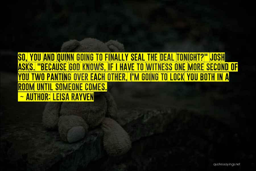 Leisa Rayven Quotes: So, You And Quinn Going To Finally Seal The Deal Tonight? Josh Asks. Because God Knows, If I Have To