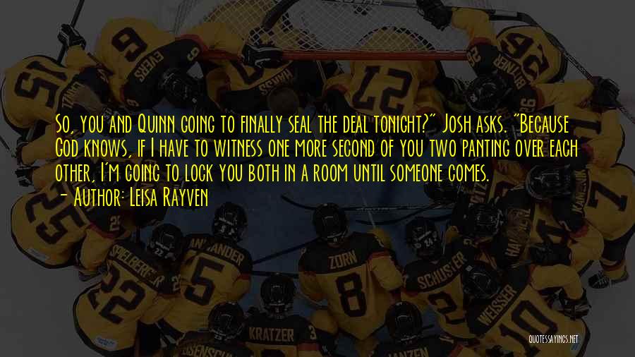 Leisa Rayven Quotes: So, You And Quinn Going To Finally Seal The Deal Tonight? Josh Asks. Because God Knows, If I Have To