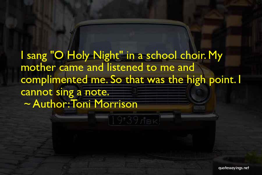Toni Morrison Quotes: I Sang O Holy Night In A School Choir. My Mother Came And Listened To Me And Complimented Me. So