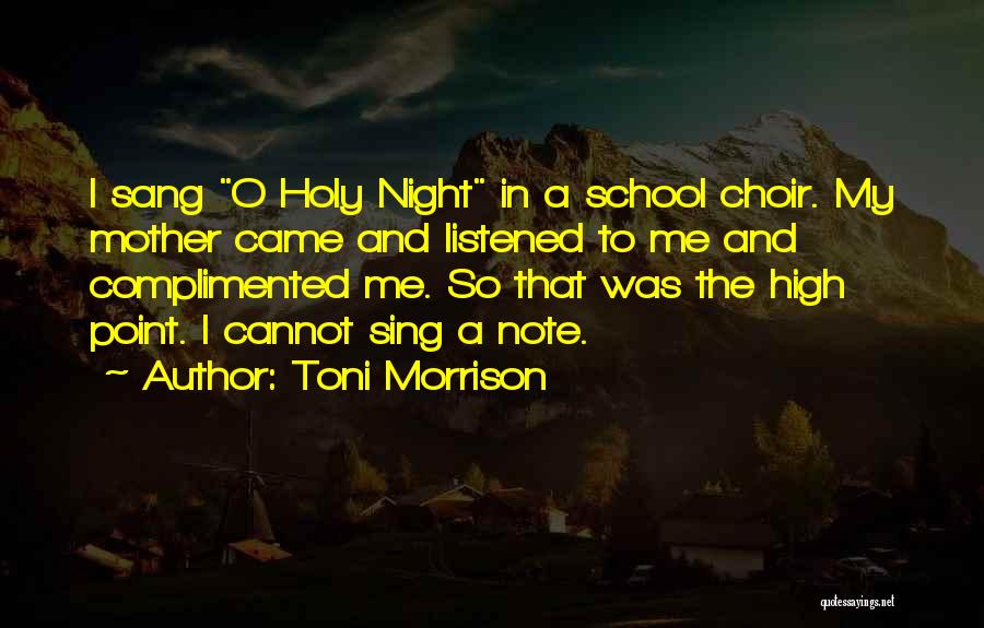 Toni Morrison Quotes: I Sang O Holy Night In A School Choir. My Mother Came And Listened To Me And Complimented Me. So