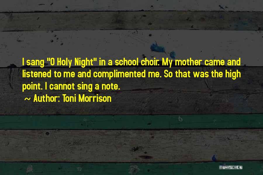 Toni Morrison Quotes: I Sang O Holy Night In A School Choir. My Mother Came And Listened To Me And Complimented Me. So