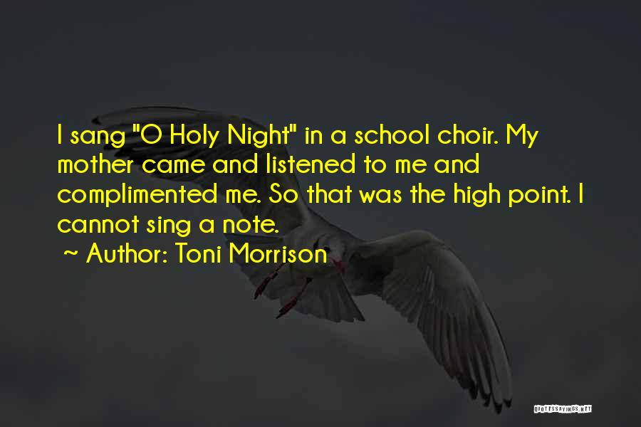 Toni Morrison Quotes: I Sang O Holy Night In A School Choir. My Mother Came And Listened To Me And Complimented Me. So