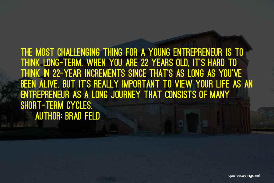 Brad Feld Quotes: The Most Challenging Thing For A Young Entrepreneur Is To Think Long-term. When You Are 22 Years Old, It's Hard