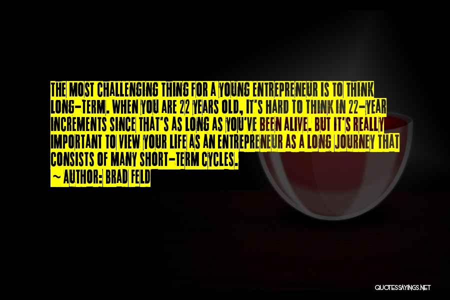 Brad Feld Quotes: The Most Challenging Thing For A Young Entrepreneur Is To Think Long-term. When You Are 22 Years Old, It's Hard