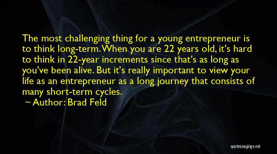 Brad Feld Quotes: The Most Challenging Thing For A Young Entrepreneur Is To Think Long-term. When You Are 22 Years Old, It's Hard