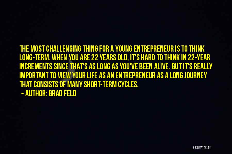 Brad Feld Quotes: The Most Challenging Thing For A Young Entrepreneur Is To Think Long-term. When You Are 22 Years Old, It's Hard