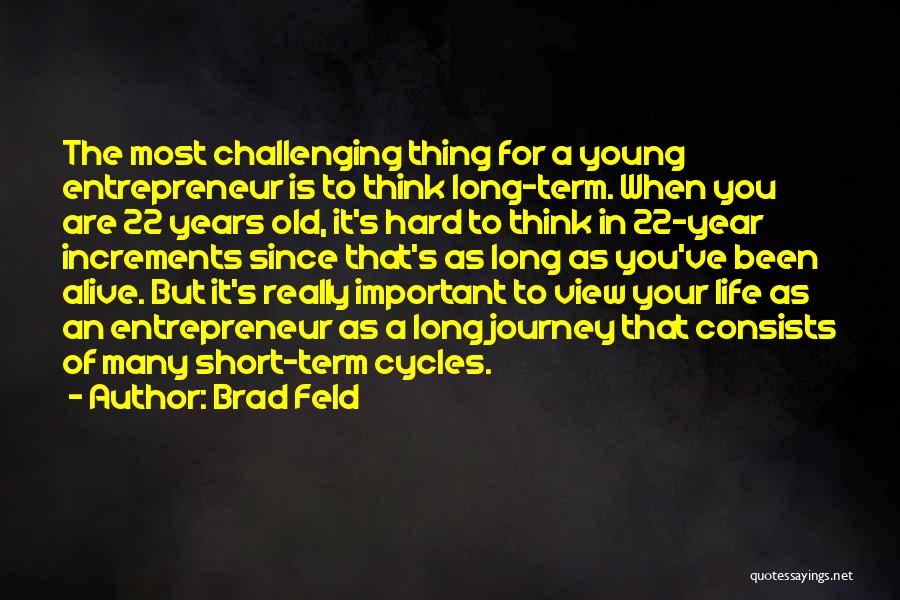 Brad Feld Quotes: The Most Challenging Thing For A Young Entrepreneur Is To Think Long-term. When You Are 22 Years Old, It's Hard