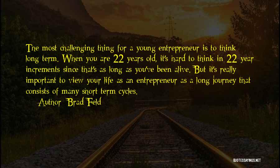 Brad Feld Quotes: The Most Challenging Thing For A Young Entrepreneur Is To Think Long-term. When You Are 22 Years Old, It's Hard