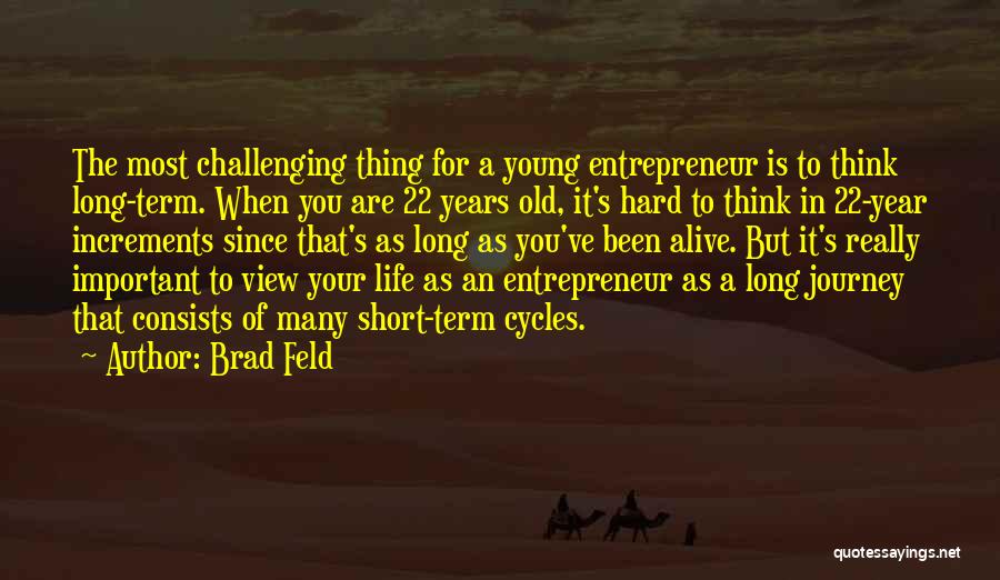 Brad Feld Quotes: The Most Challenging Thing For A Young Entrepreneur Is To Think Long-term. When You Are 22 Years Old, It's Hard