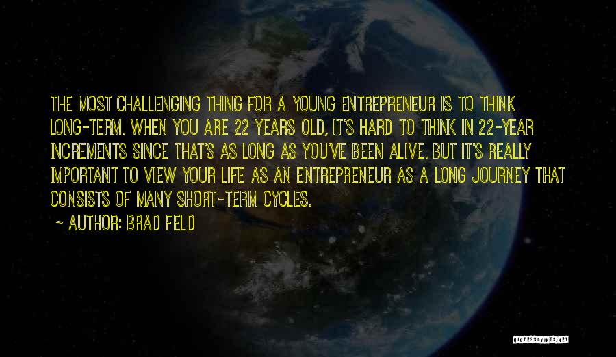 Brad Feld Quotes: The Most Challenging Thing For A Young Entrepreneur Is To Think Long-term. When You Are 22 Years Old, It's Hard