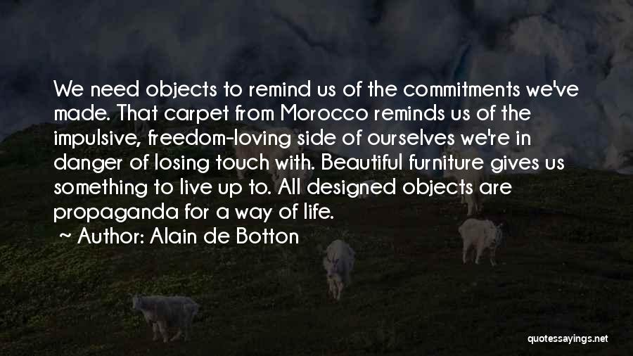 Alain De Botton Quotes: We Need Objects To Remind Us Of The Commitments We've Made. That Carpet From Morocco Reminds Us Of The Impulsive,