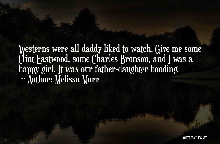 Melissa Marr Quotes: Westerns Were All Daddy Liked To Watch. Give Me Some Clint Eastwood, Some Charles Bronson, And I Was A Happy