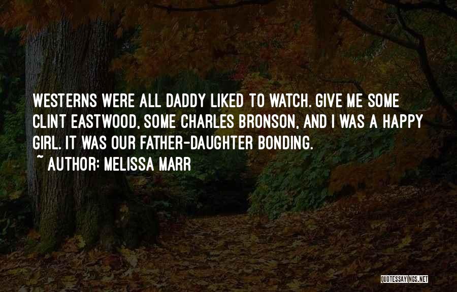 Melissa Marr Quotes: Westerns Were All Daddy Liked To Watch. Give Me Some Clint Eastwood, Some Charles Bronson, And I Was A Happy