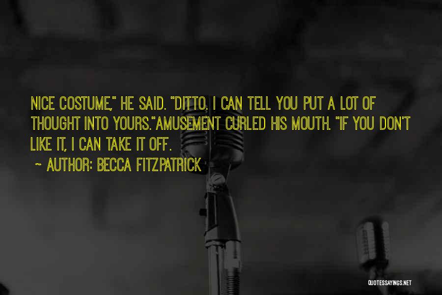 Becca Fitzpatrick Quotes: Nice Costume, He Said. Ditto. I Can Tell You Put A Lot Of Thought Into Yours.amusement Curled His Mouth. If