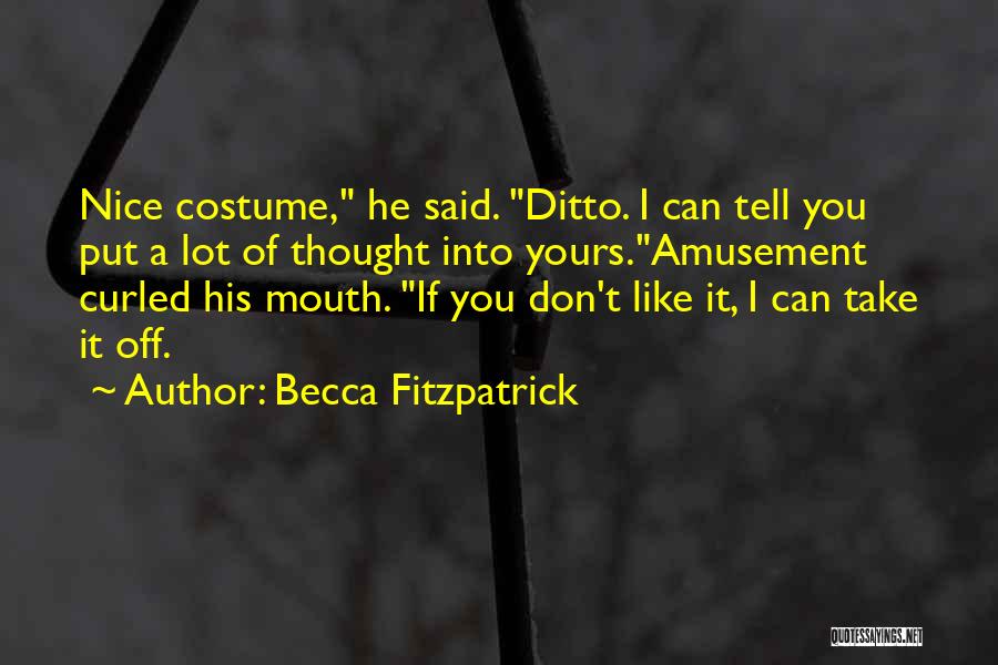 Becca Fitzpatrick Quotes: Nice Costume, He Said. Ditto. I Can Tell You Put A Lot Of Thought Into Yours.amusement Curled His Mouth. If