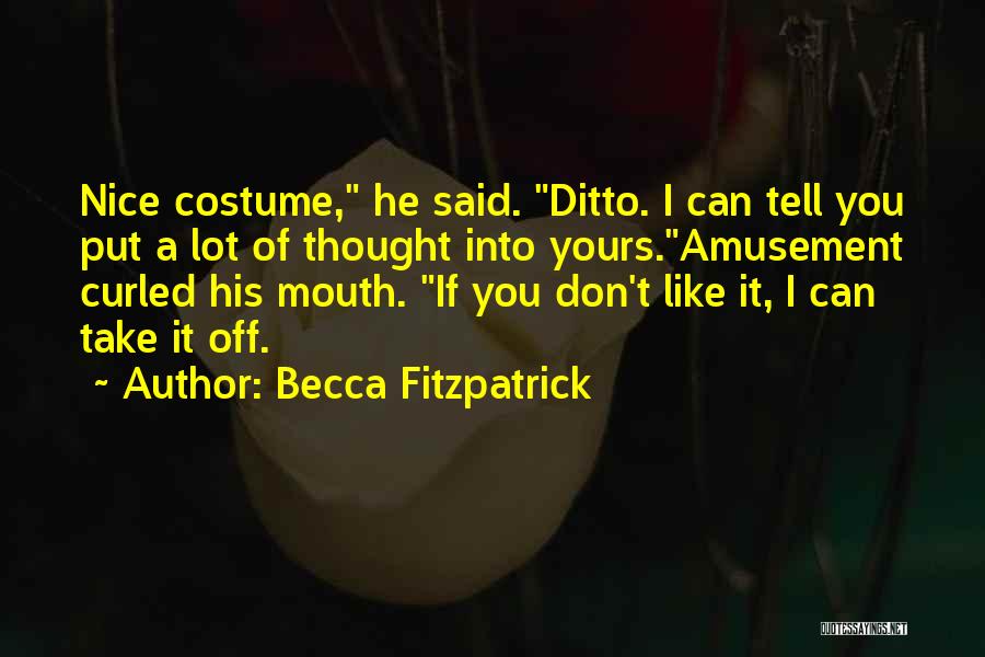Becca Fitzpatrick Quotes: Nice Costume, He Said. Ditto. I Can Tell You Put A Lot Of Thought Into Yours.amusement Curled His Mouth. If