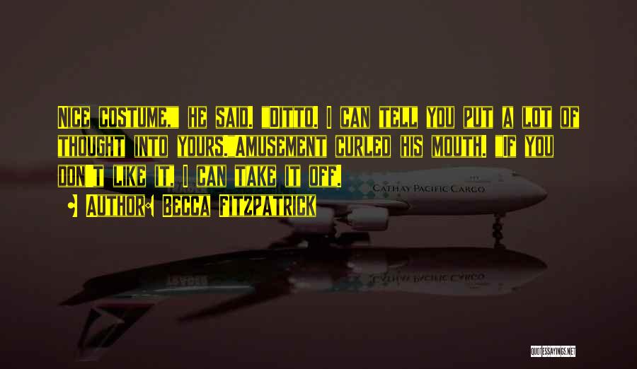 Becca Fitzpatrick Quotes: Nice Costume, He Said. Ditto. I Can Tell You Put A Lot Of Thought Into Yours.amusement Curled His Mouth. If